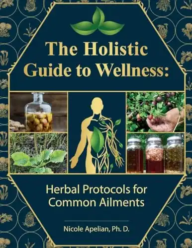 The Holistic Guide to Wellness : Herbal Protocols for Common Ailments