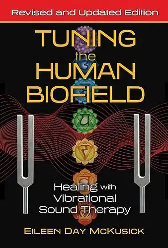 Tuning the Human Biofield: Healing with Vibrational Sound Therapy