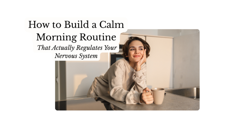How to Build a Calm Morning Routine That Actually Regulates Your Nervous System